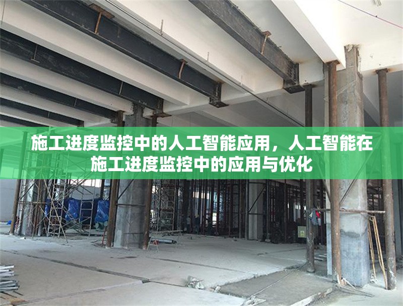 施工進(jìn)度監(jiān)控中的人工智能應(yīng)用，人工智能在施工進(jìn)度監(jiān)控中的應(yīng)用與優(yōu)化