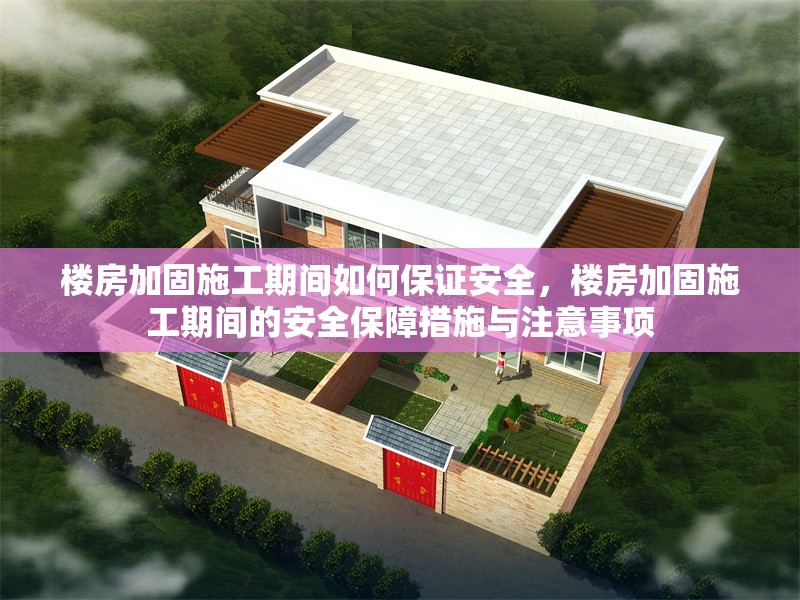 樓房加固施工期間如何保證安全，樓房加固施工期間的安全保障措施與注意事項(xiàng)