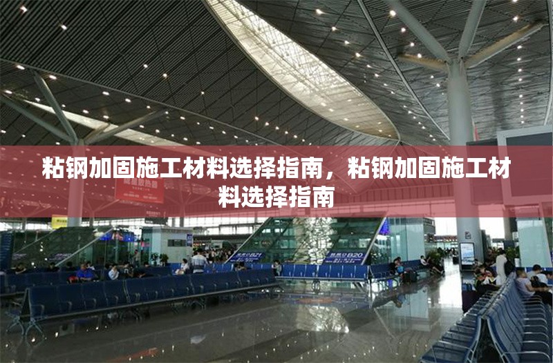 粘鋼加固施工材料選擇指南，粘鋼加固施工材料選擇指南