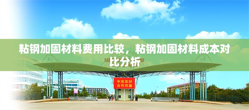 粘鋼加固材料費用比較，粘鋼加固材料成本對比分析，粘鋼加固材料費用對比與成本分析