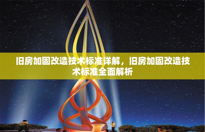 舊房加固改造技術(shù)標(biāo)準(zhǔn)詳解，舊房加固改造技術(shù)標(biāo)準(zhǔn)全面解析，舊房加固改造技術(shù)標(biāo)準(zhǔn)深度解析