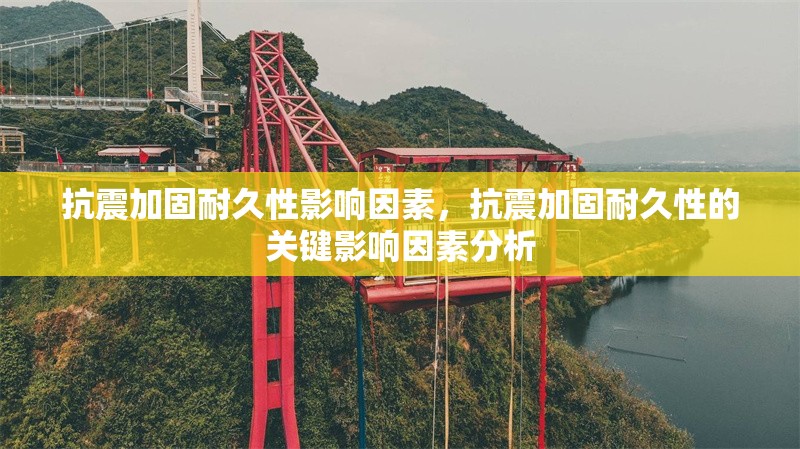 抗震加固耐久性影響因素，抗震加固耐久性的關(guān)鍵影響因素分析