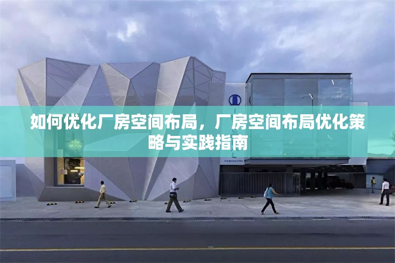 如何優(yōu)化廠房空間布局，廠房空間布局優(yōu)化策略與實(shí)踐指南