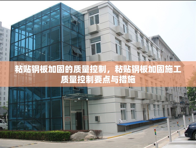 粘貼鋼板加固的質量控制，粘貼鋼板加固施工質量控制要點與措施