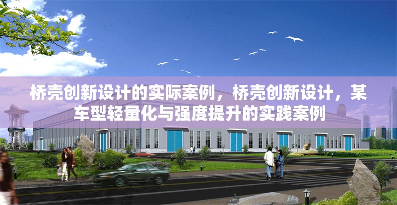 橋殼創(chuàng)新設(shè)計(jì)的實(shí)際案例，橋殼創(chuàng)新設(shè)計(jì)，某車型輕量化與強(qiáng)度提升的實(shí)踐案例