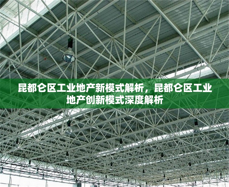 昆都侖區(qū)工業(yè)地產(chǎn)新模式解析，昆都侖區(qū)工業(yè)地產(chǎn)創(chuàng)新模式深度解析