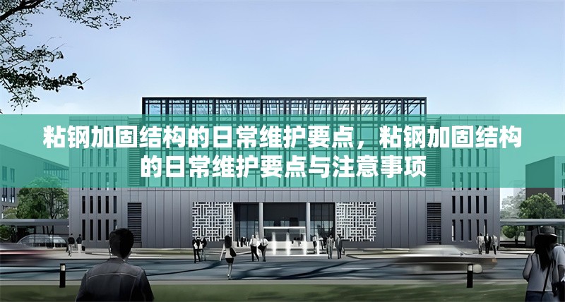 粘鋼加固結(jié)構(gòu)的日常維護(hù)要點(diǎn)，粘鋼加固結(jié)構(gòu)的日常維護(hù)要點(diǎn)與注意事項(xiàng)