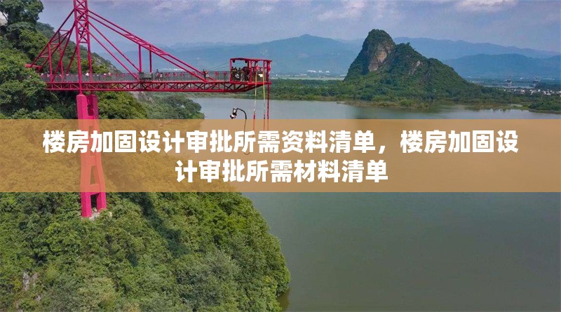 樓房加固設(shè)計(jì)審批所需資料清單，樓房加固設(shè)計(jì)審批所需材料清單