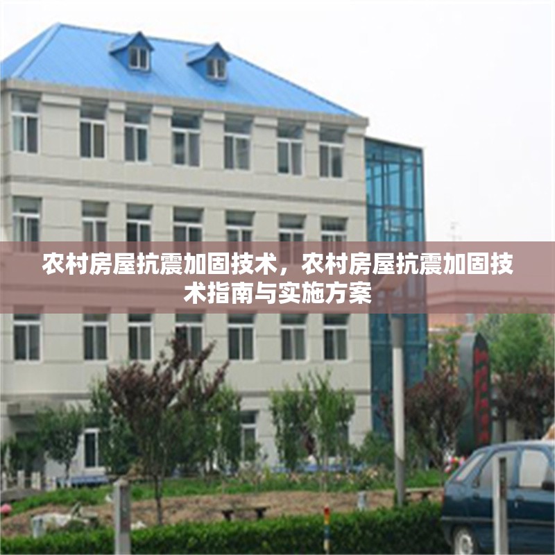 農(nóng)村房屋抗震加固技術(shù)，農(nóng)村房屋抗震加固技術(shù)指南與實(shí)施方案
