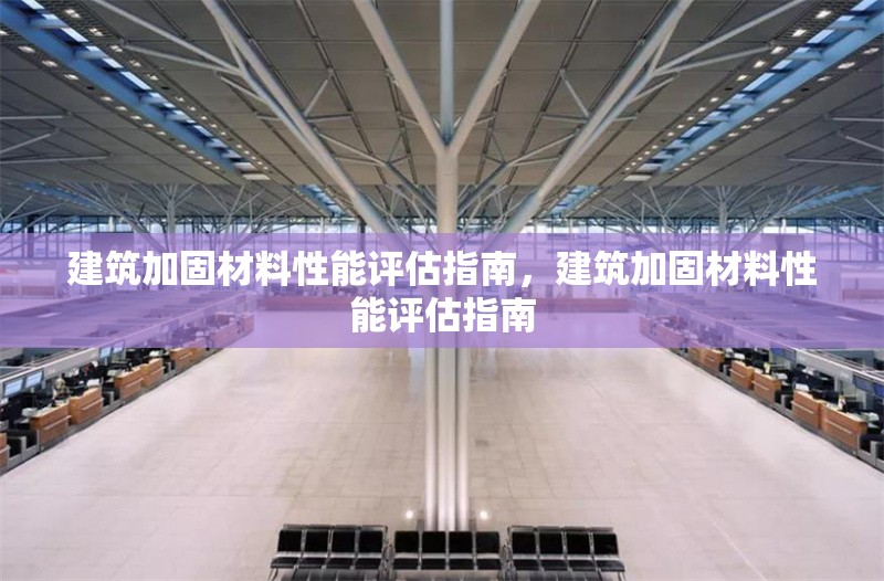 建筑加固材料性能評(píng)估指南，建筑加固材料性能評(píng)估指南