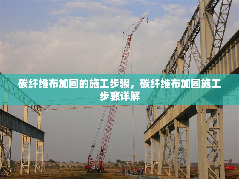 碳纖維布加固的施工步驟，碳纖維布加固施工步驟詳解