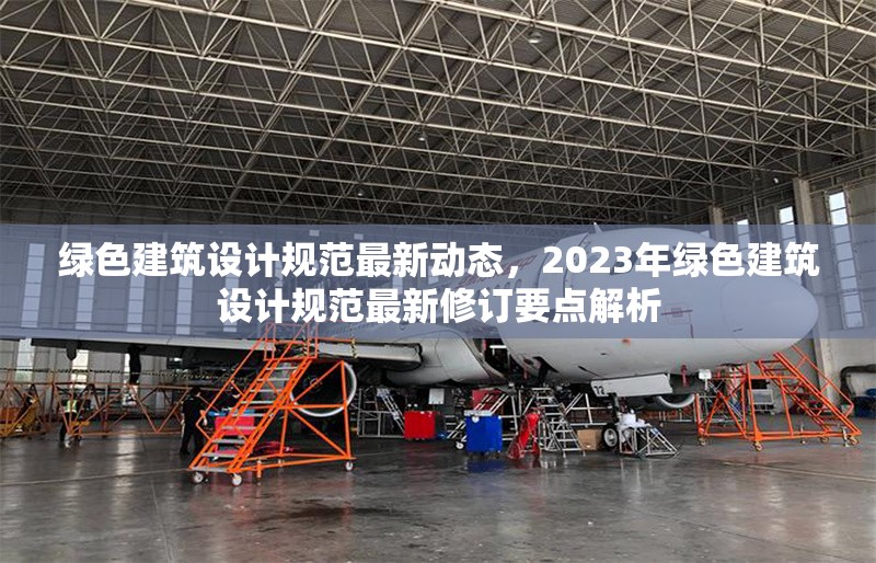 綠色建筑設(shè)計(jì)規(guī)范最新動(dòng)態(tài)，2023年綠色建筑設(shè)計(jì)規(guī)范最新修訂要點(diǎn)解析