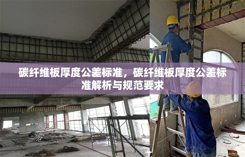 碳纖維板厚度公差標準，碳纖維板厚度公差標準解析與規(guī)范要求