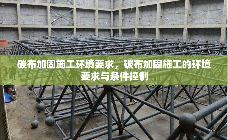 碳布加固施工環(huán)境要求，碳布加固施工的環(huán)境要求與條件控制