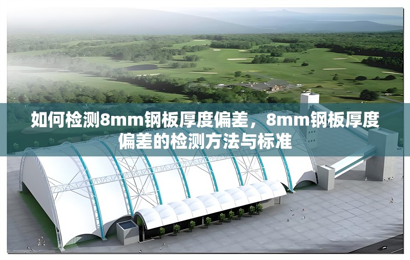如何檢測(cè)8mm鋼板厚度偏差，8mm鋼板厚度偏差的檢測(cè)方法與標(biāo)準(zhǔn)