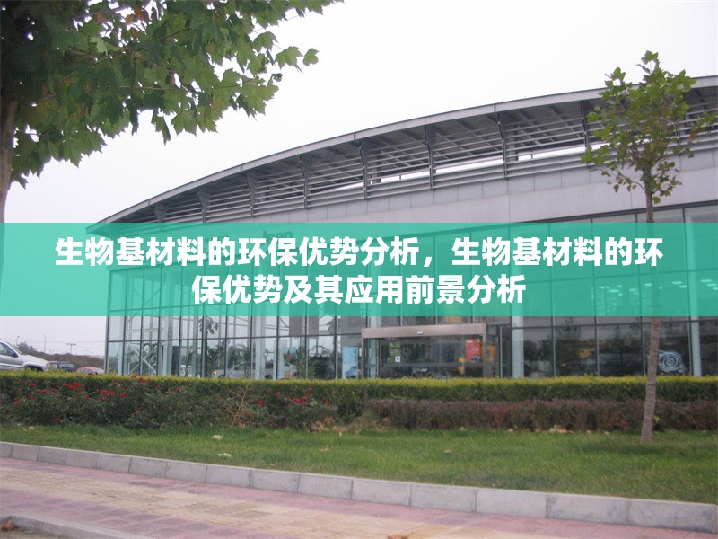 生物基材料的環(huán)保優(yōu)勢分析，生物基材料的環(huán)保優(yōu)勢及其應(yīng)用前景分析