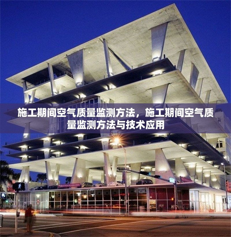 施工期間空氣質(zhì)量監(jiān)測(cè)方法，施工期間空氣質(zhì)量監(jiān)測(cè)方法與技術(shù)應(yīng)用