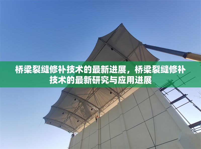 橋梁裂縫修補(bǔ)技術(shù)的最新進(jìn)展，橋梁裂縫修補(bǔ)技術(shù)的最新研究與應(yīng)用進(jìn)展