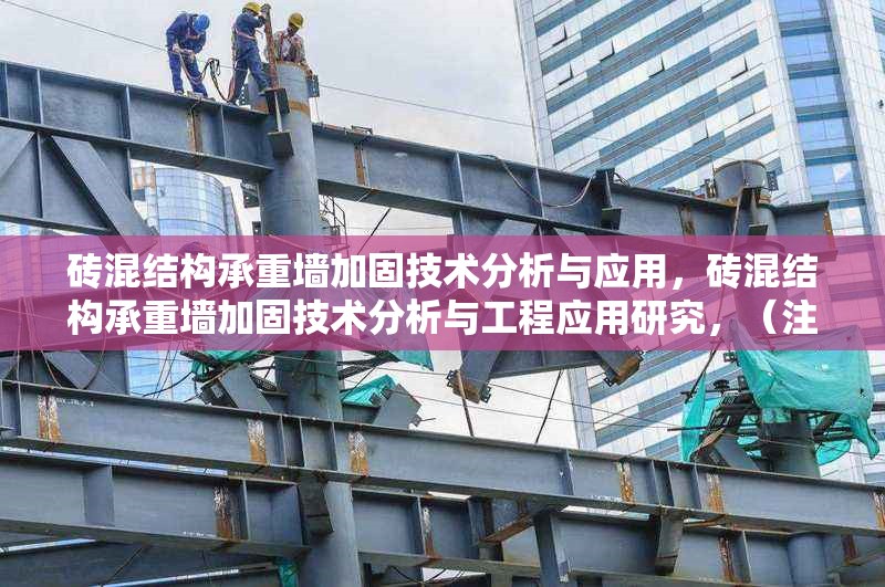 磚混結(jié)構(gòu)承重墻加固技術(shù)分析與應(yīng)用，磚混結(jié)構(gòu)承重墻加固技術(shù)分析與工程應(yīng)用研究，（注，若需更簡(jiǎn)潔，可調(diào)整為 磚混結(jié)構(gòu)承重墻加固技術(shù)分析 或 磚混承重墻加固方法與應(yīng)用，請(qǐng)根據(jù)實(shí)際需求選用。）