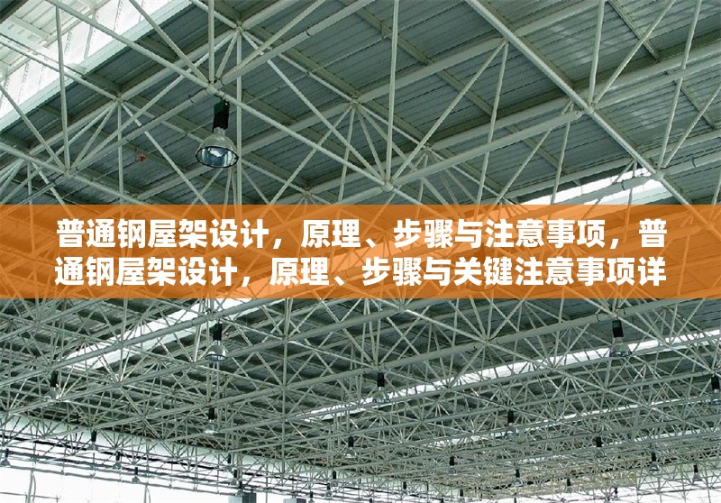 普通鋼屋架設(shè)計(jì)，原理、步驟與注意事項(xiàng)，普通鋼屋架設(shè)計(jì)，原理、步驟與關(guān)鍵注意事項(xiàng)詳解