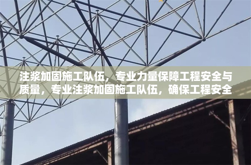 注漿加固施工隊(duì)伍，專業(yè)力量保障工程安全與質(zhì)量，專業(yè)注漿加固施工隊(duì)伍，確保工程安全與質(zhì)量的可靠保障