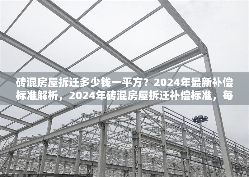 磚混房屋拆遷多少錢一平方？2024年最新補(bǔ)償標(biāo)準(zhǔn)解析，2024年磚混房屋拆遷補(bǔ)償標(biāo)準(zhǔn)，每平方米價格詳解