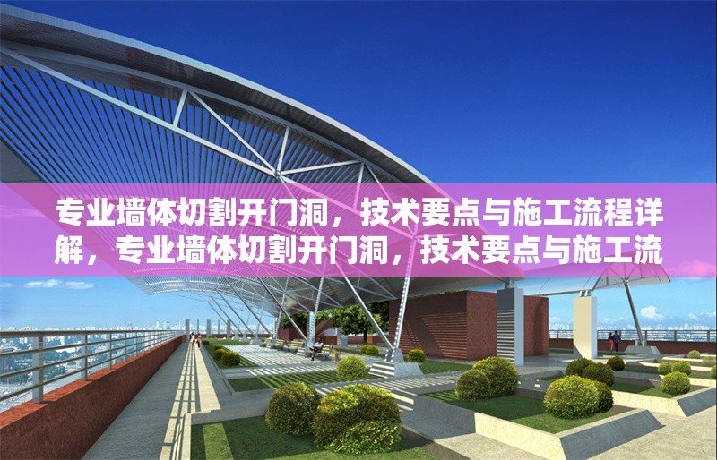 專業(yè)墻體切割開門洞，技術(shù)要點(diǎn)與施工流程詳解，專業(yè)墻體切割開門洞，技術(shù)要點(diǎn)與施工流程全解析