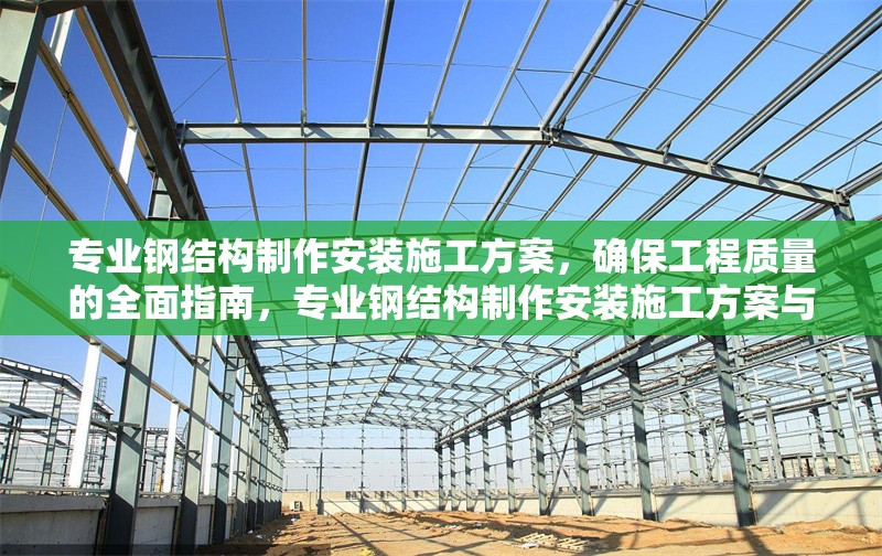 專業(yè)鋼結(jié)構(gòu)制作安裝施工方案，確保工程質(zhì)量的全面指南，專業(yè)鋼結(jié)構(gòu)制作安裝施工方案與工程質(zhì)量保障全指南 行業(yè)新聞