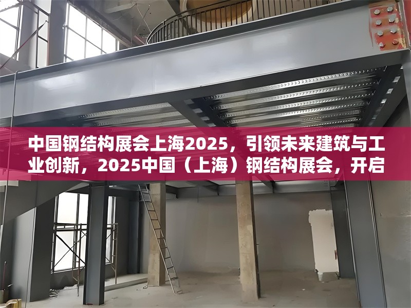 中國鋼結(jié)構(gòu)展會(huì)上海2025，引領(lǐng)未來建筑與工業(yè)創(chuàng)新，2025中國（上海）鋼結(jié)構(gòu)展會(huì)，開啟建筑與工業(yè)創(chuàng)新新時(shí)代 行業(yè)新聞