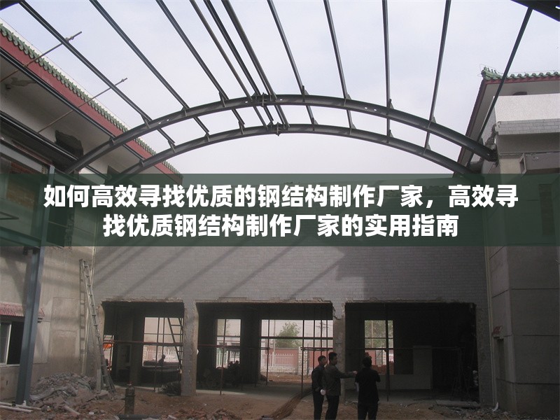 如何高效尋找優(yōu)質(zhì)的鋼結(jié)構(gòu)制作廠家，高效尋找優(yōu)質(zhì)鋼結(jié)構(gòu)制作廠家的實用指南