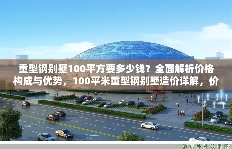 重型鋼別墅100平方要多少錢？全面解析價(jià)格構(gòu)成與優(yōu)勢(shì)，100平米重型鋼別墅造價(jià)詳解，價(jià)格構(gòu)成與核心優(yōu)勢(shì)解析
