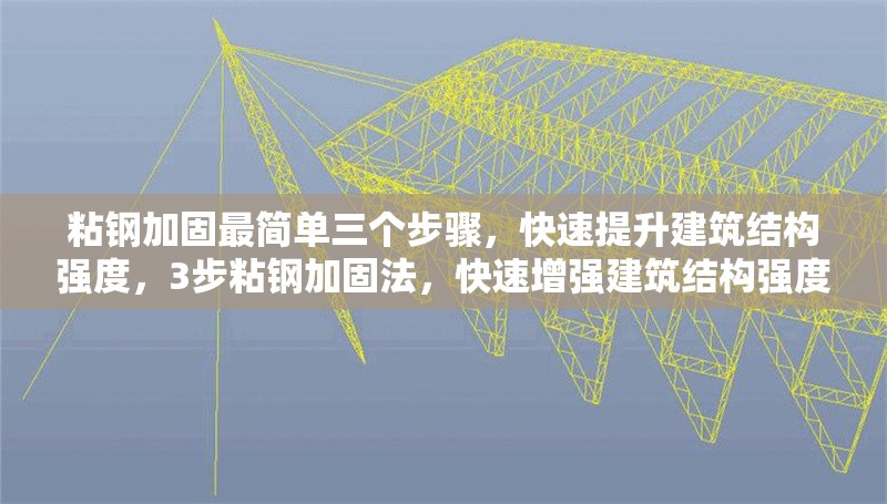 粘鋼加固最簡單三個步驟，快速提升建筑結構強度，3步粘鋼加固法，快速增強建筑結構強度的簡易指南