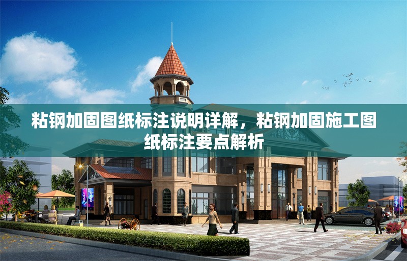 粘鋼加固圖紙標注說明詳解，粘鋼加固施工圖紙標注要點解析