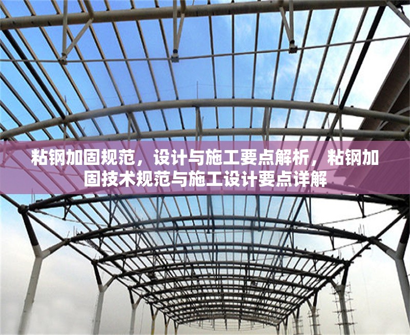 粘鋼加固規(guī)范，設(shè)計(jì)與施工要點(diǎn)解析，粘鋼加固技術(shù)規(guī)范與施工設(shè)計(jì)要點(diǎn)詳解