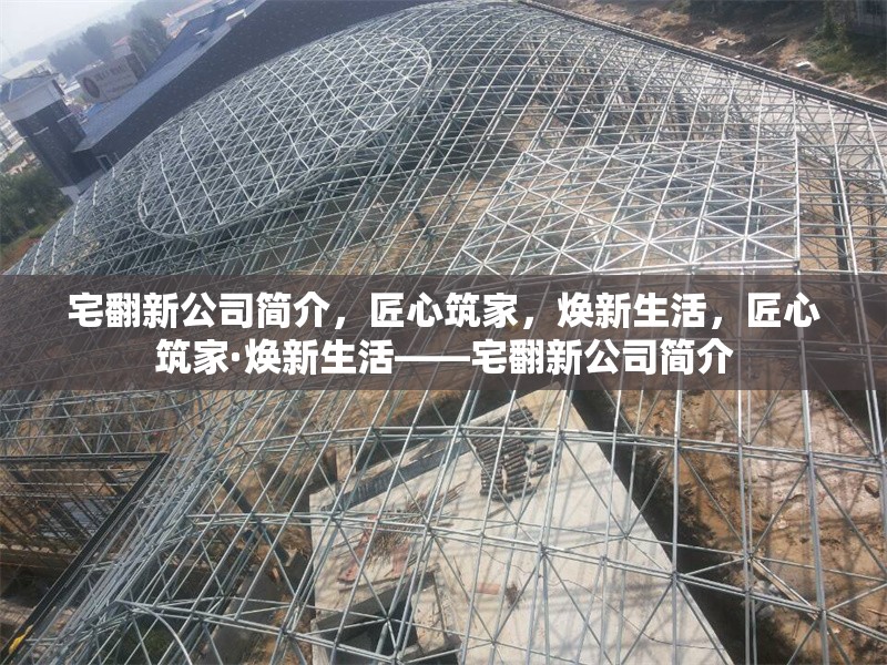 宅翻新公司簡介，匠心筑家，煥新生活，匠心筑家·煥新生活——宅翻新公司簡介