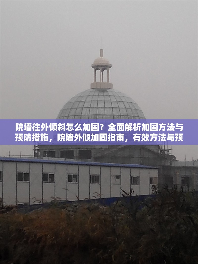 院墻往外傾斜怎么加固？全面解析加固方法與預防措施，院墻外傾加固指南，有效方法與預防措施全解析