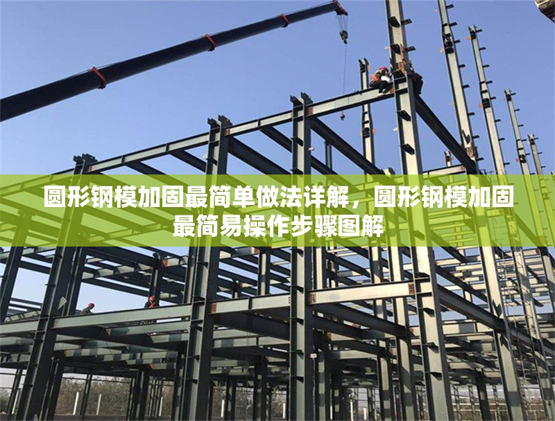 圓形鋼模加固最簡單做法詳解，圓形鋼模加固最簡易操作步驟圖解