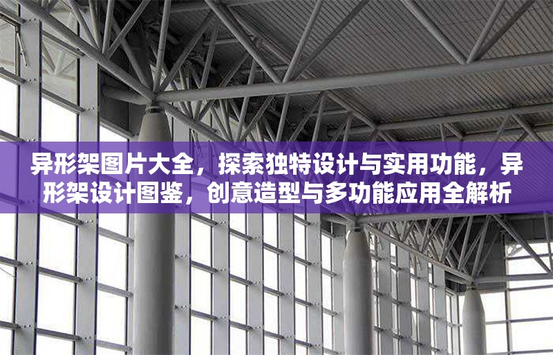 異形架圖片大全，探索獨(dú)特設(shè)計(jì)與實(shí)用功能，異形架設(shè)計(jì)圖鑒，創(chuàng)意造型與多功能應(yīng)用全解析，異形架設(shè)計(jì)圖鑒，創(chuàng)意造型與多功能應(yīng)用全解析