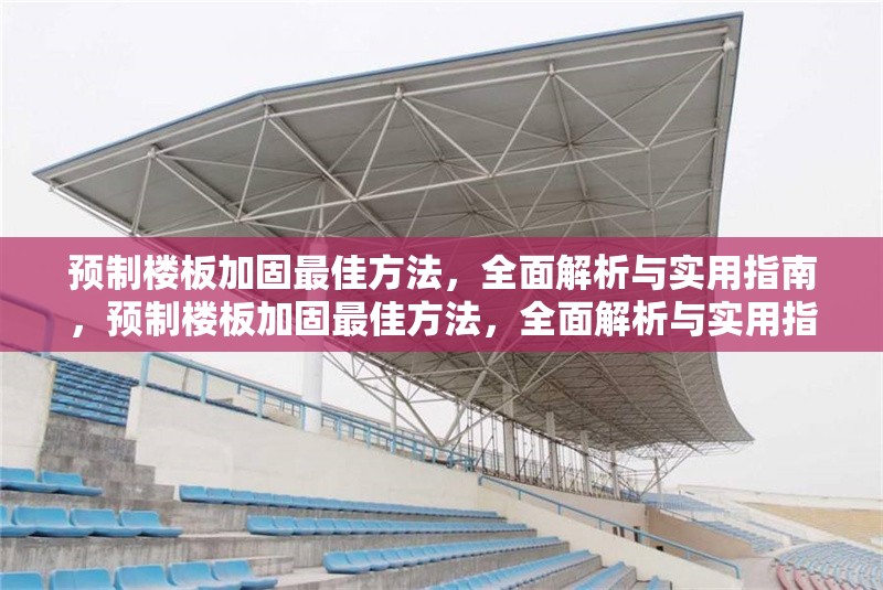 預制樓板加固最佳方法，全面解析與實用指南，預制樓板加固最佳方法，全面解析與實用指南