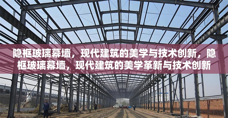 隱框玻璃幕墻，現(xiàn)代建筑的美學(xué)與技術(shù)創(chuàng)新，隱框玻璃幕墻，現(xiàn)代建筑的美學(xué)革新與技術(shù)創(chuàng)新