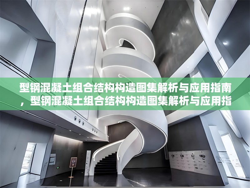 型鋼混凝土組合結(jié)構(gòu)構(gòu)造圖集解析與應(yīng)用指南，型鋼混凝土組合結(jié)構(gòu)構(gòu)造圖集解析與應(yīng)用指南