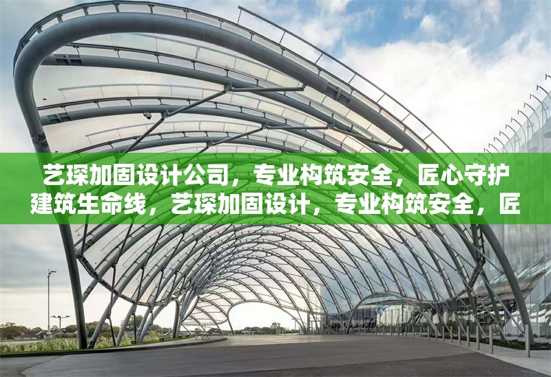 藝琛加固設(shè)計(jì)公司，專業(yè)構(gòu)筑安全，匠心守護(hù)建筑生命線，藝琛加固設(shè)計(jì)，專業(yè)構(gòu)筑安全，匠心守護(hù)建筑生命線
