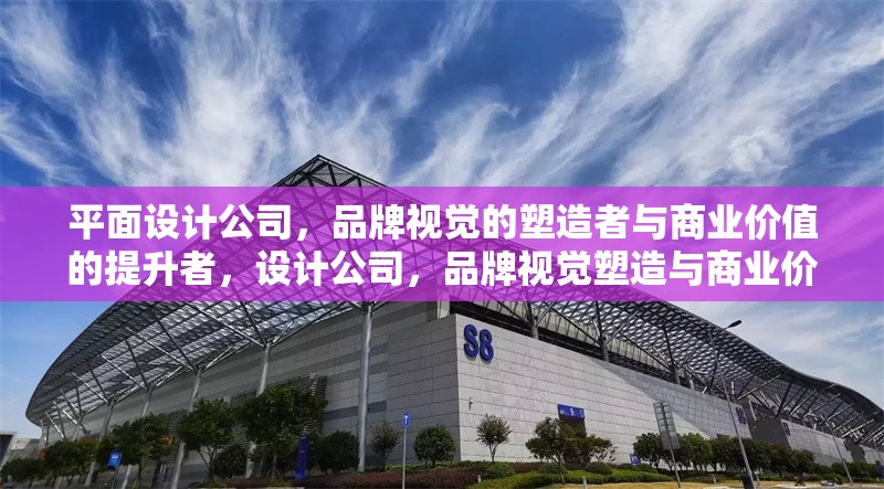 平面設計公司，品牌視覺的塑造者與商業(yè)價值的提升者，設計公司，品牌視覺塑造與商業(yè)價值提升