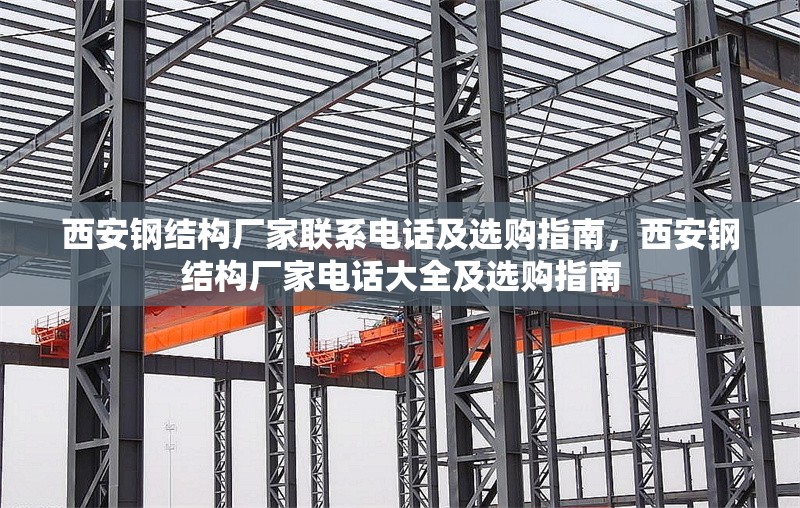 西安鋼結(jié)構(gòu)廠家聯(lián)系電話及選購(gòu)指南，西安鋼結(jié)構(gòu)廠家電話大全及選購(gòu)指南 行業(yè)新聞