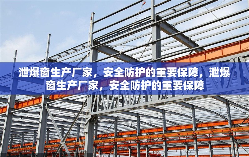 泄爆窗生產(chǎn)廠家，安全防護(hù)的重要保障，泄爆窗生產(chǎn)廠家，安全防護(hù)的重要保障