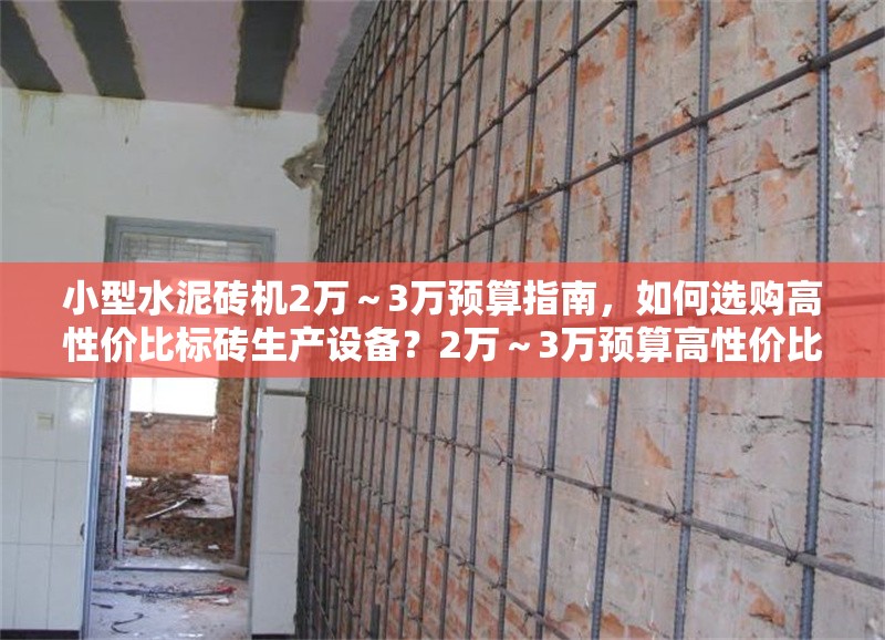小型水泥磚機(jī)2萬(wàn)～3萬(wàn)預(yù)算指南，如何選購(gòu)高性價(jià)比標(biāo)磚生產(chǎn)設(shè)備？2萬(wàn)～3萬(wàn)預(yù)算高性價(jià)比小型水泥磚機(jī)選購(gòu)指南