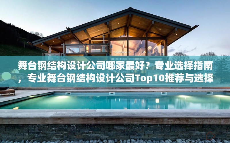 舞臺(tái)鋼結(jié)構(gòu)設(shè)計(jì)公司哪家最好？專(zhuān)業(yè)選擇指南，專(zhuān)業(yè)舞臺(tái)鋼結(jié)構(gòu)設(shè)計(jì)公司Top10推薦與選擇指南