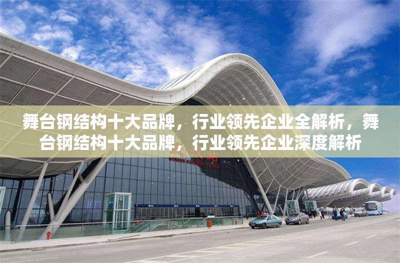 舞臺(tái)鋼結(jié)構(gòu)十大品牌，行業(yè)領(lǐng)先企業(yè)全解析，舞臺(tái)鋼結(jié)構(gòu)十大品牌，行業(yè)領(lǐng)先企業(yè)深度解析