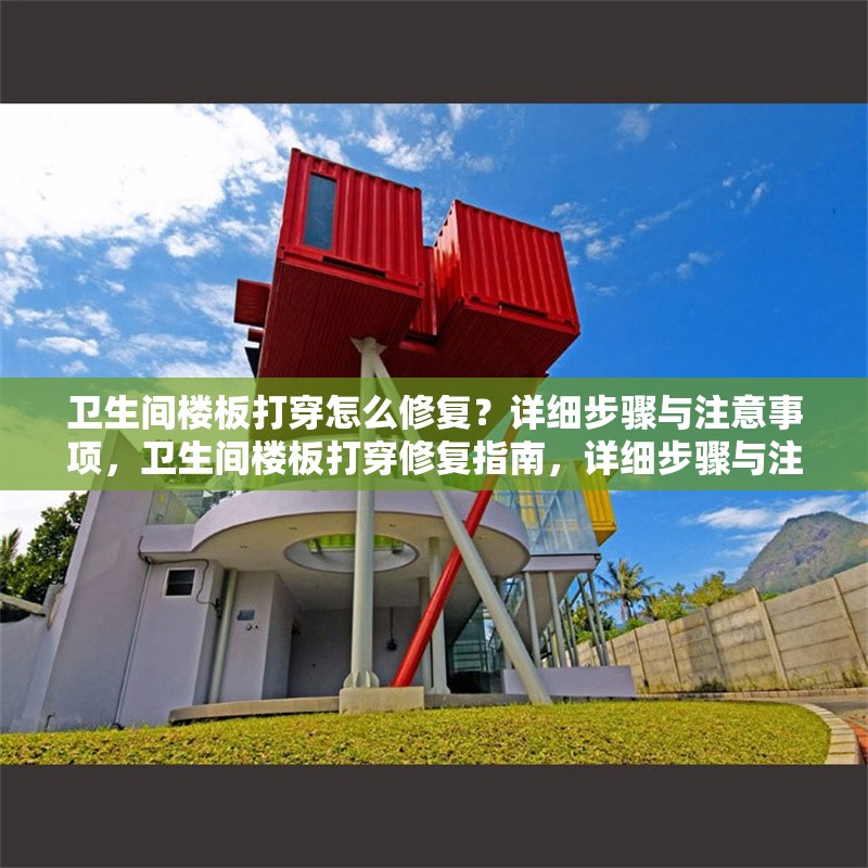 衛(wèi)生間樓板打穿怎么修復(fù)？詳細(xì)步驟與注意事項(xiàng)，衛(wèi)生間樓板打穿修復(fù)指南，詳細(xì)步驟與注意事項(xiàng)
