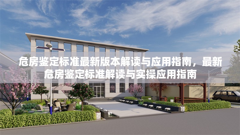 危房鑒定標(biāo)準(zhǔn)最新版本解讀與應(yīng)用指南，最新危房鑒定標(biāo)準(zhǔn)解讀與實(shí)操應(yīng)用指南